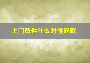 上门取件什么时候退款