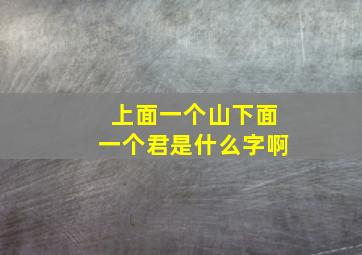 上面一个山下面一个君是什么字啊