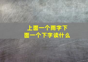 上面一个雨字下面一个下字读什么