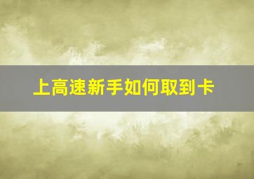 上高速新手如何取到卡