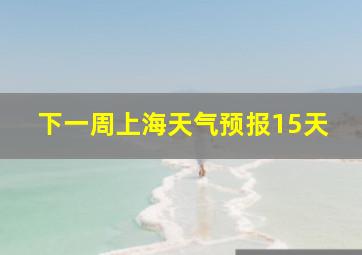 下一周上海天气预报15天