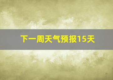 下一周天气预报15天