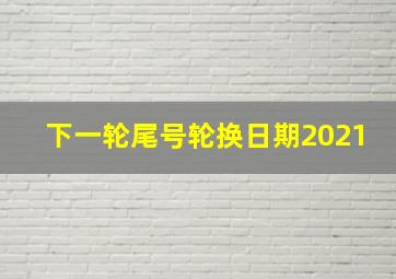 下一轮尾号轮换日期2021