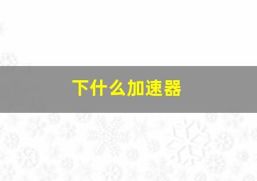 下什么加速器