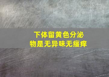 下体留黄色分泌物是无异味无瘙痒