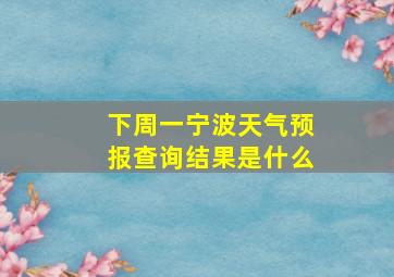 下周一宁波天气预报查询结果是什么