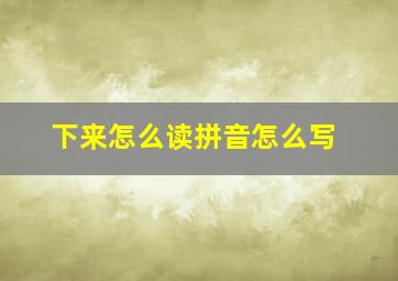 下来怎么读拼音怎么写