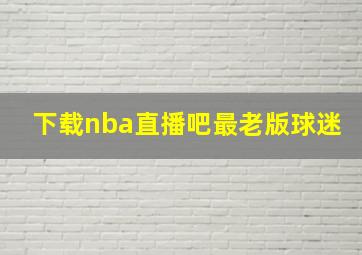 下载nba直播吧最老版球迷