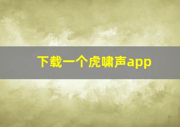 下载一个虎啸声app