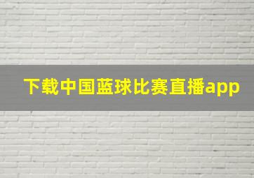 下载中国蓝球比赛直播app