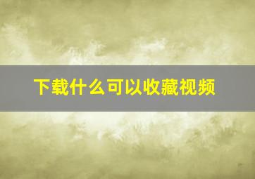 下载什么可以收藏视频