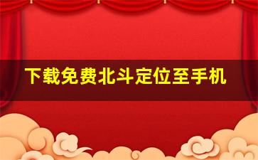 下载免费北斗定位至手机