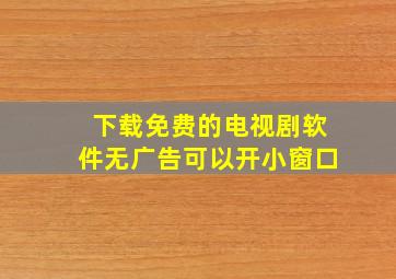 下载免费的电视剧软件无广告可以开小窗口