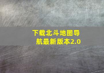 下载北斗地图导航最新版本2.0