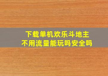 下载单机欢乐斗地主不用流量能玩吗安全吗