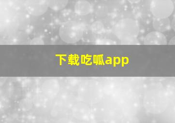 下载吃呱app