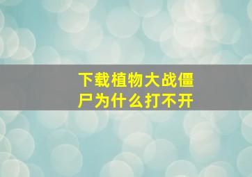 下载植物大战僵尸为什么打不开