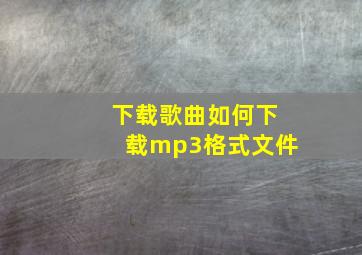 下载歌曲如何下载mp3格式文件