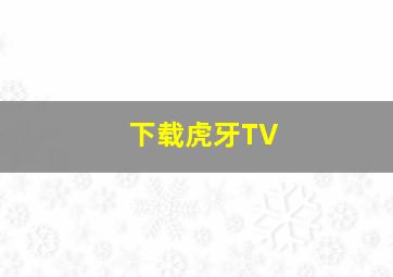 下载虎牙TV