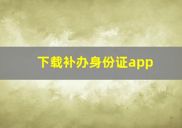 下载补办身份证app