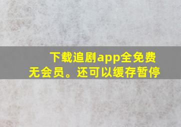 下载追剧app全免费无会员。还可以缓存暂停