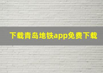 下载青岛地铁app免费下载