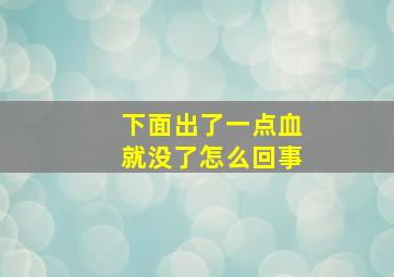 下面出了一点血就没了怎么回事