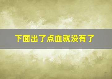 下面出了点血就没有了