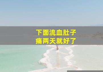 下面流血肚子痛两天就好了