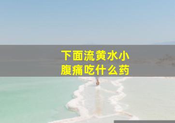 下面流黄水小腹痛吃什么药