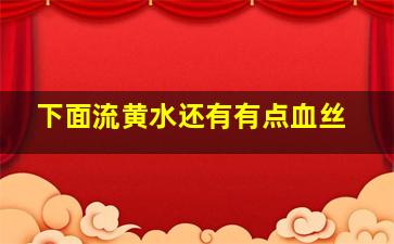 下面流黄水还有有点血丝