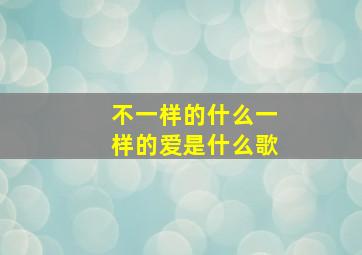 不一样的什么一样的爱是什么歌