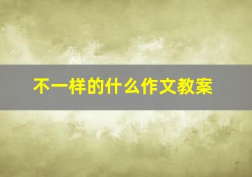 不一样的什么作文教案