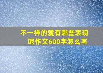 不一样的爱有哪些表现呢作文600字怎么写