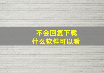 不会回复下载什么软件可以看