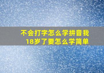 不会打字怎么学拼音我18岁了要怎么学简单