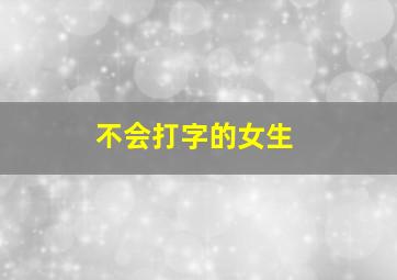 不会打字的女生