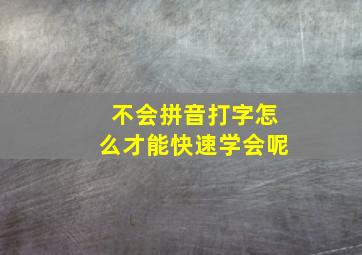 不会拼音打字怎么才能快速学会呢