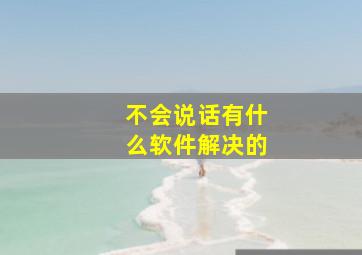 不会说话有什么软件解决的