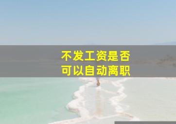 不发工资是否可以自动离职