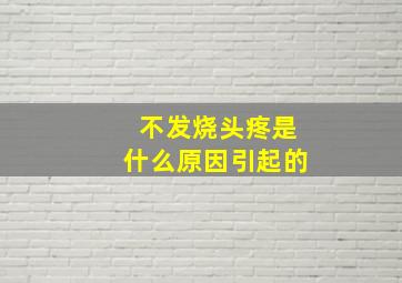 不发烧头疼是什么原因引起的