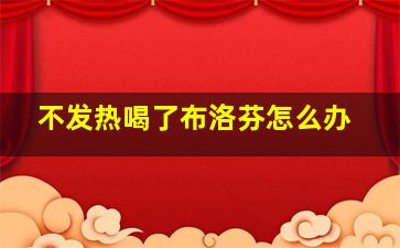 不发热喝了布洛芬怎么办