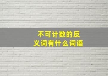 不可计数的反义词有什么词语