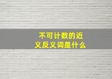 不可计数的近义反义词是什么