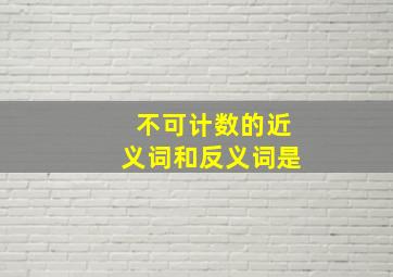 不可计数的近义词和反义词是