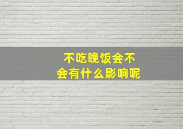 不吃晚饭会不会有什么影响呢