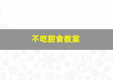 不吃甜食教案