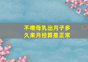 不喂母乳出月子多久来月经算是正常