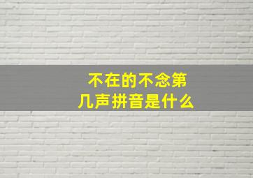 不在的不念第几声拼音是什么