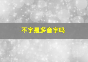 不字是多音字吗